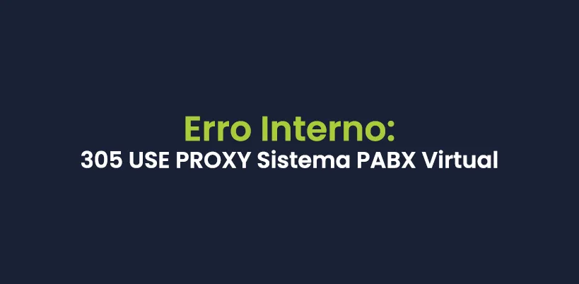 Erro-Interno-305-USE-PROXY-Sistema-PABX-Virtual